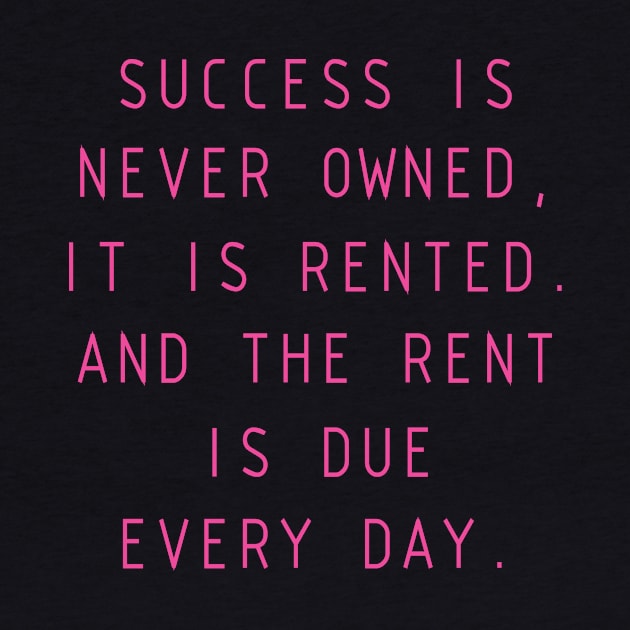 Success is never owned; it is only rented by DunieVu95